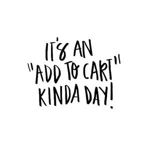 It’s an “add to cart” kinda day! 😄